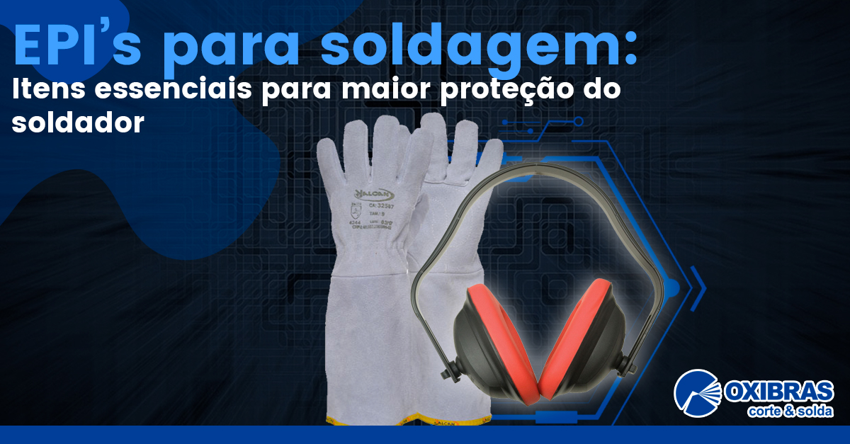 EPI’s para soldagem: itens essenciais para maior proteção do soldador