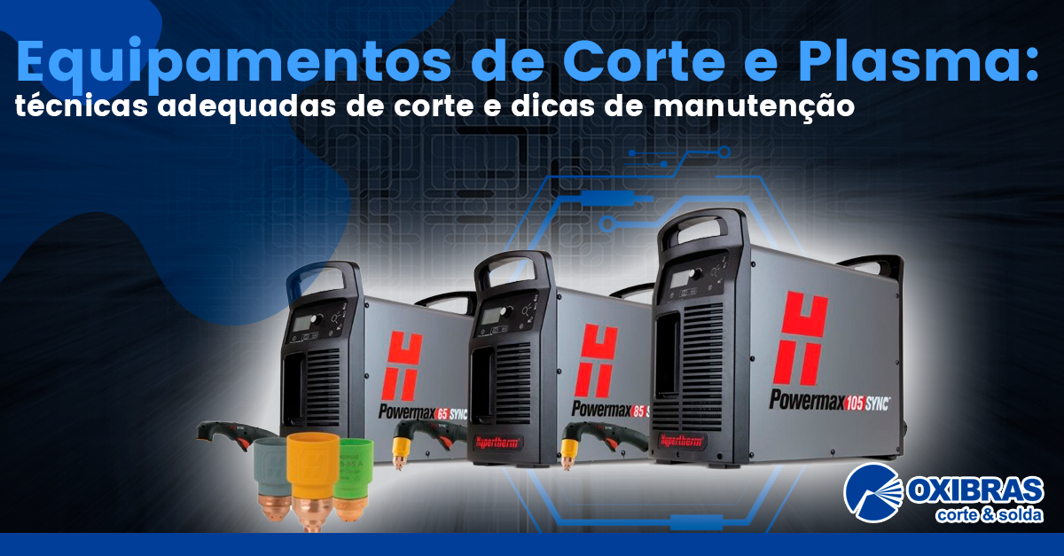 Equipamentos de Corte e Plasma: técnicas adequadas de corte e dicas de manutenção 