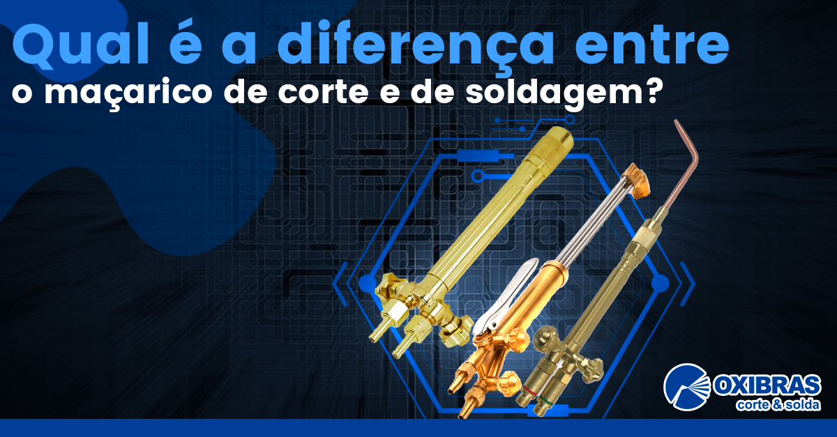 Qual é a diferença entre o maçarico de corte e de soldagem?