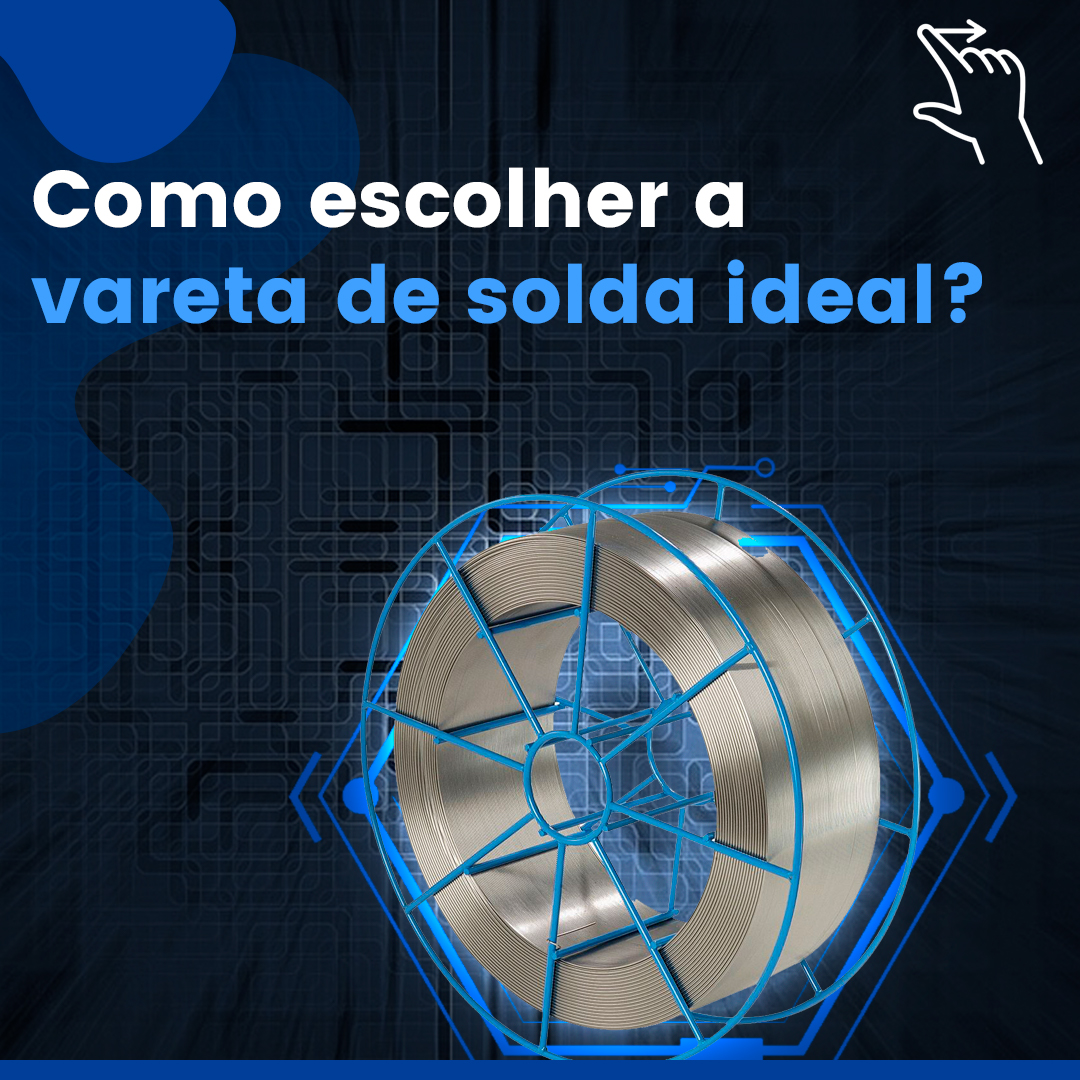 Como escolher a vareta de solda ideal?