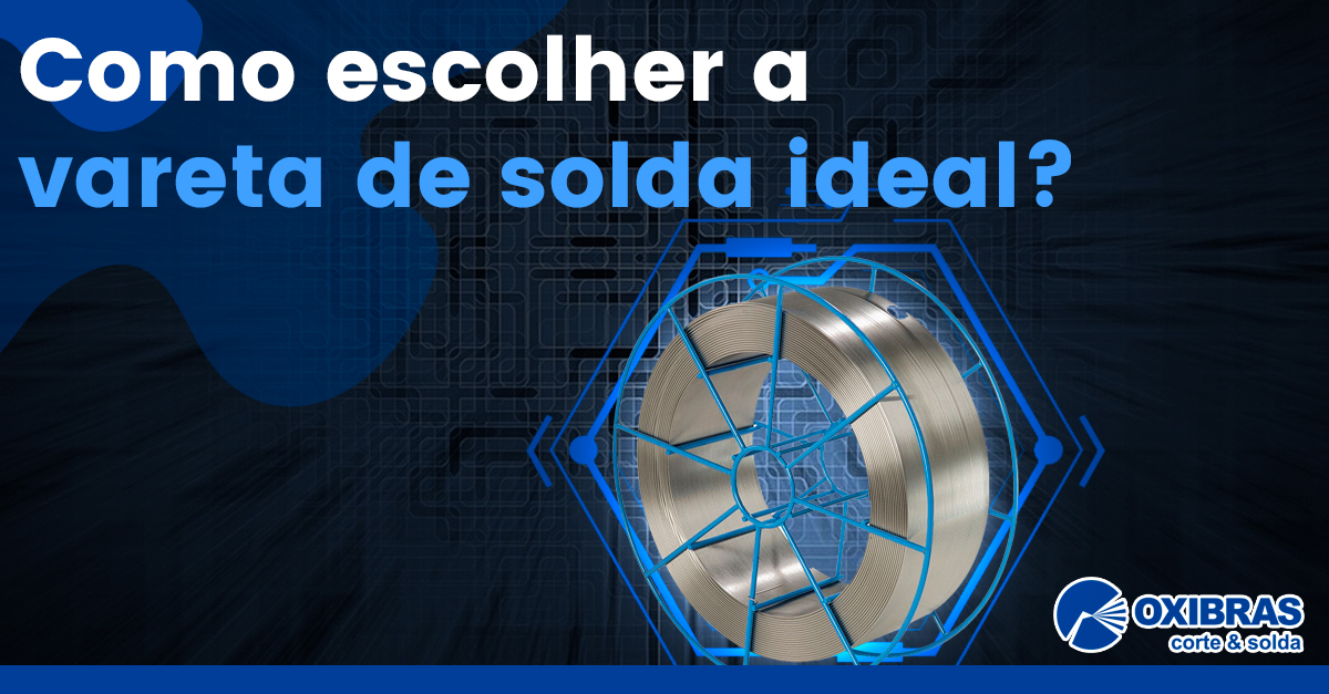 Como escolher a vareta de solda ideal?